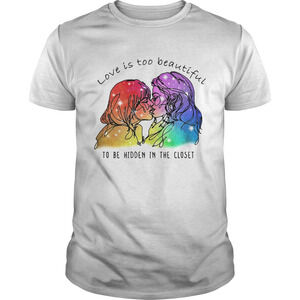 Love Is Too Beautiful To Be Hidden In The Closet Lgbt Shirt
